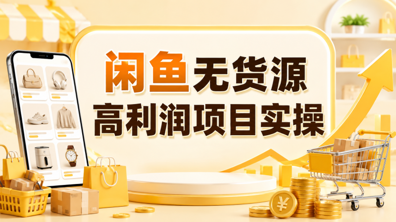 【2026.08.20】闲鱼无货源高利润项目实操:从店铺搭建到选品、上架与一件代发-墨叔轻创